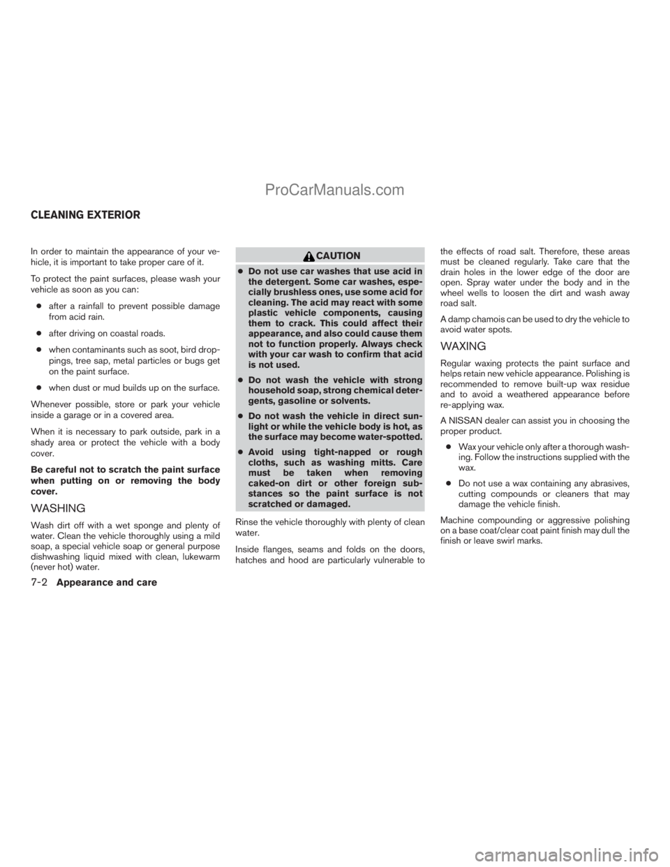 NISSAN ARMADA 2009  Owners Manual In order to maintain the appearance of your ve-
hicle, it is important to take proper care of it.
To protect the paint surfaces, please wash your
vehicle as soon as you can:
cafter a rainfall to preve