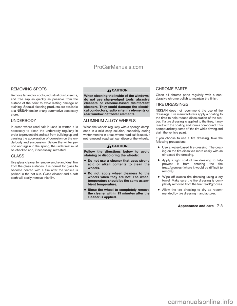 NISSAN ARMADA 2009  Owners Manual REMOVING SPOTS
Remove tar and oil spots, industrial dust, insects,
and tree sap as quickly as possible from the
surface of the paint to avoid lasting damage or
staining. Special cleaning products are 