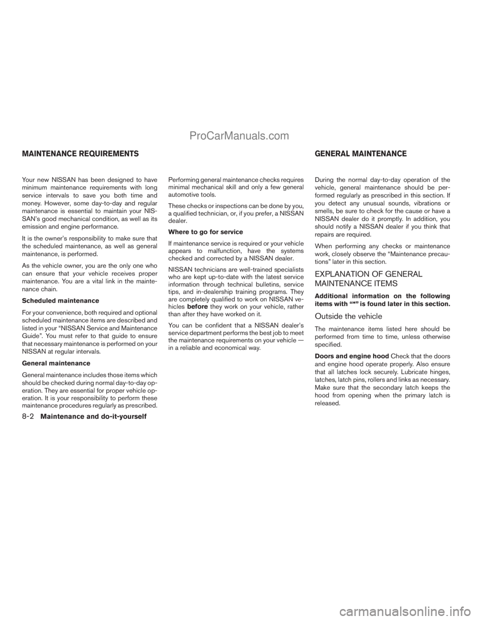 NISSAN ARMADA 2009  Owners Manual Your new NISSAN has been designed to have
minimum maintenance requirements with long
service intervals to save you both time and
money. However, some day-to-day and regular
maintenance is essential to