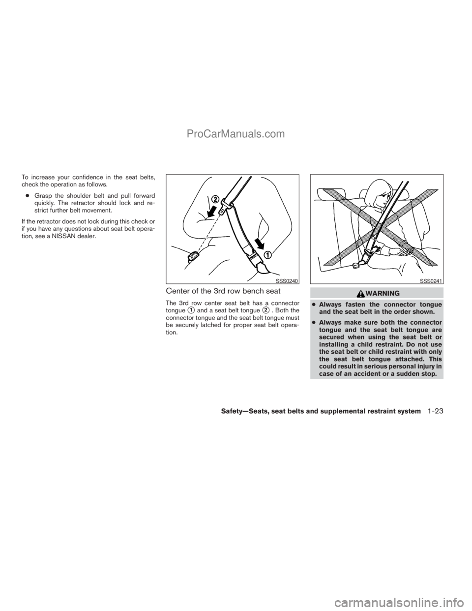 NISSAN ARMADA 2009  Owners Manual To increase your confidence in the seat belts,
check the operation as follows.
cGrasp the shoulder belt and pull forward
quickly. The retractor should lock and re-
strict further belt movement.
If the