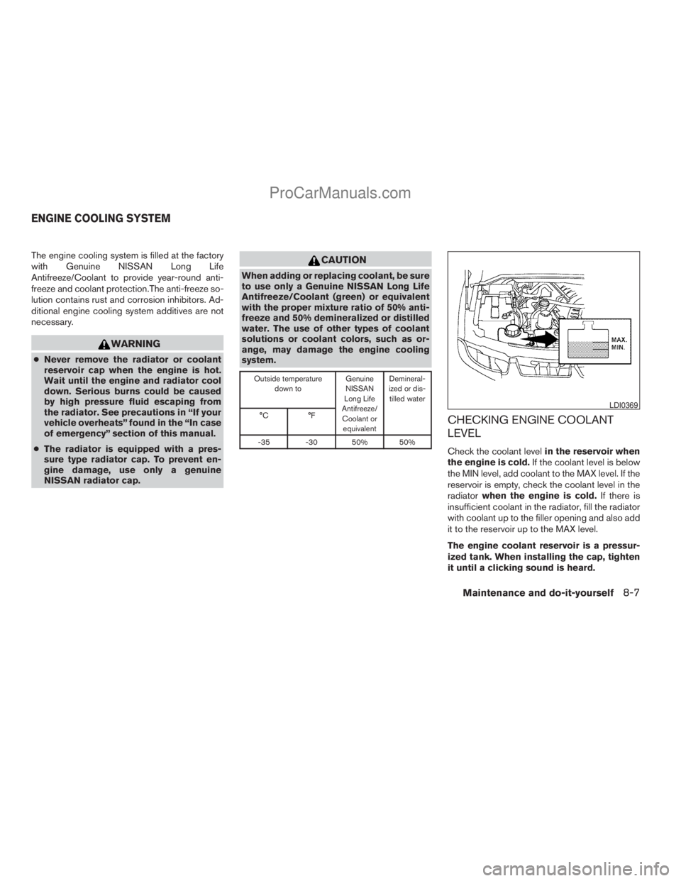 NISSAN ARMADA 2009  Owners Manual The engine cooling system is filled at the factory
with Genuine NISSAN Long Life
Antifreeze/Coolant to provide year-round anti-
freeze and coolant protection.The anti-freeze so-
lution contains rust a