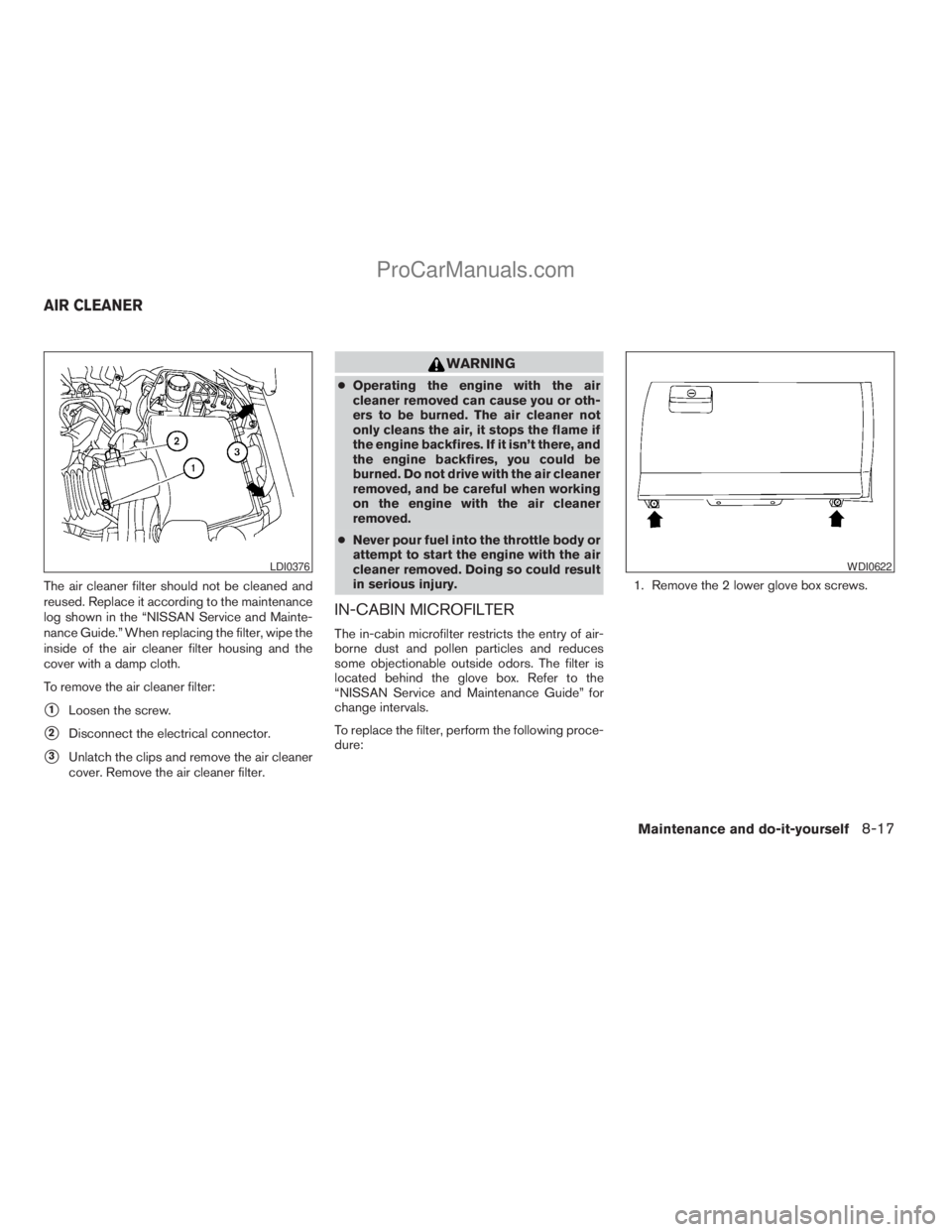 NISSAN ARMADA 2009  Owners Manual The air cleaner filter should not be cleaned and
reused. Replace it according to the maintenance
log shown in the “NISSAN Service and Mainte-
nance Guide.” When replacing the filter, wipe the
insi