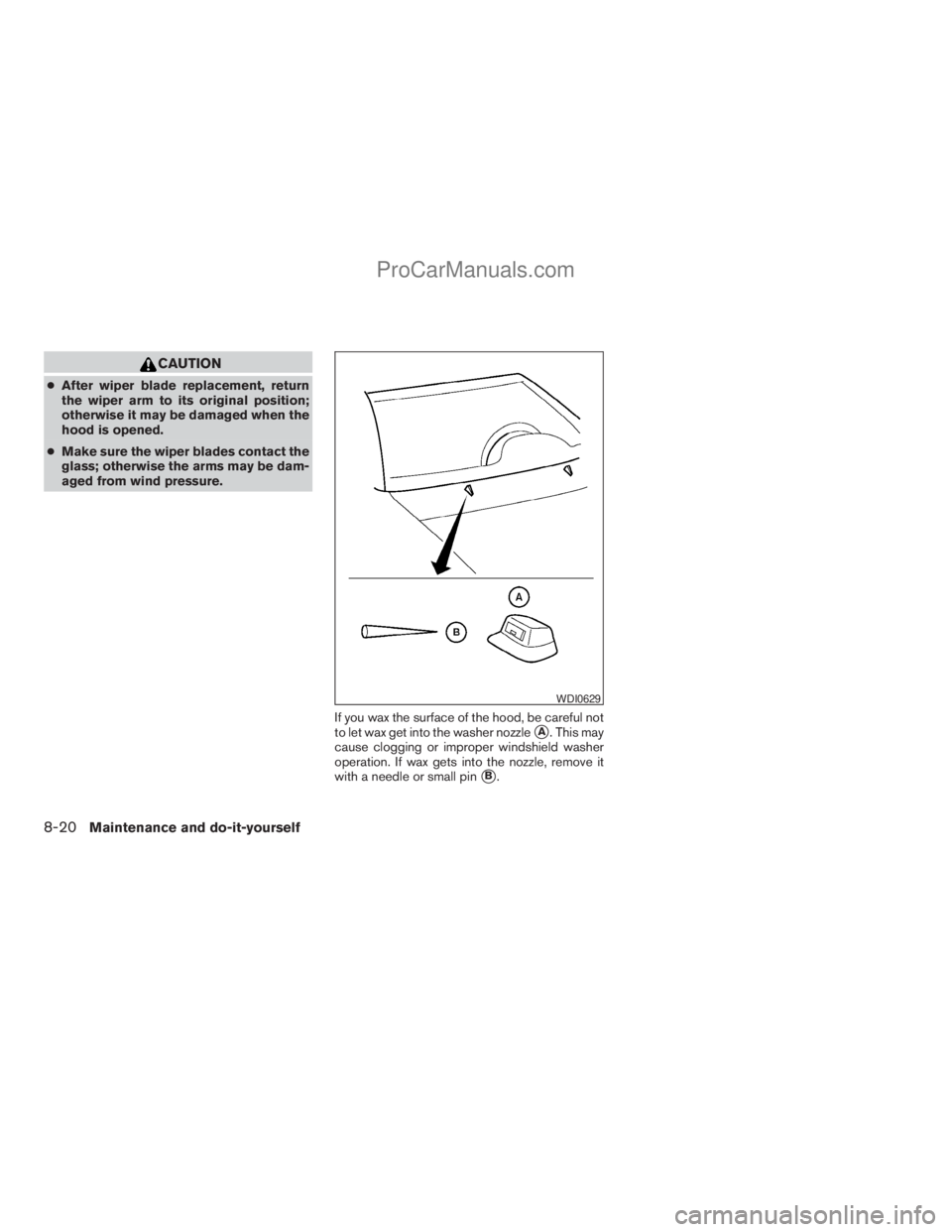 NISSAN ARMADA 2009  Owners Manual CAUTION
cAfter wiper blade replacement, return
the wiper arm to its original position;
otherwise it may be damaged when the
hood is opened.
cMake sure the wiper blades contact the
glass; otherwise the
