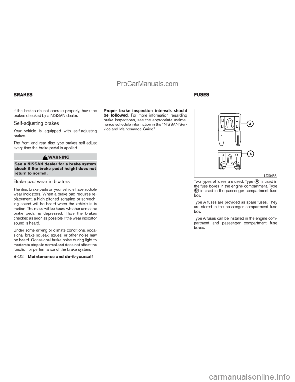 NISSAN ARMADA 2009  Owners Manual If the brakes do not operate properly, have the
brakes checked by a NISSAN dealer.
Self-adjusting brakes
Your vehicle is equipped with self-adjusting
brakes.
The front and rear disc-type brakes self-a