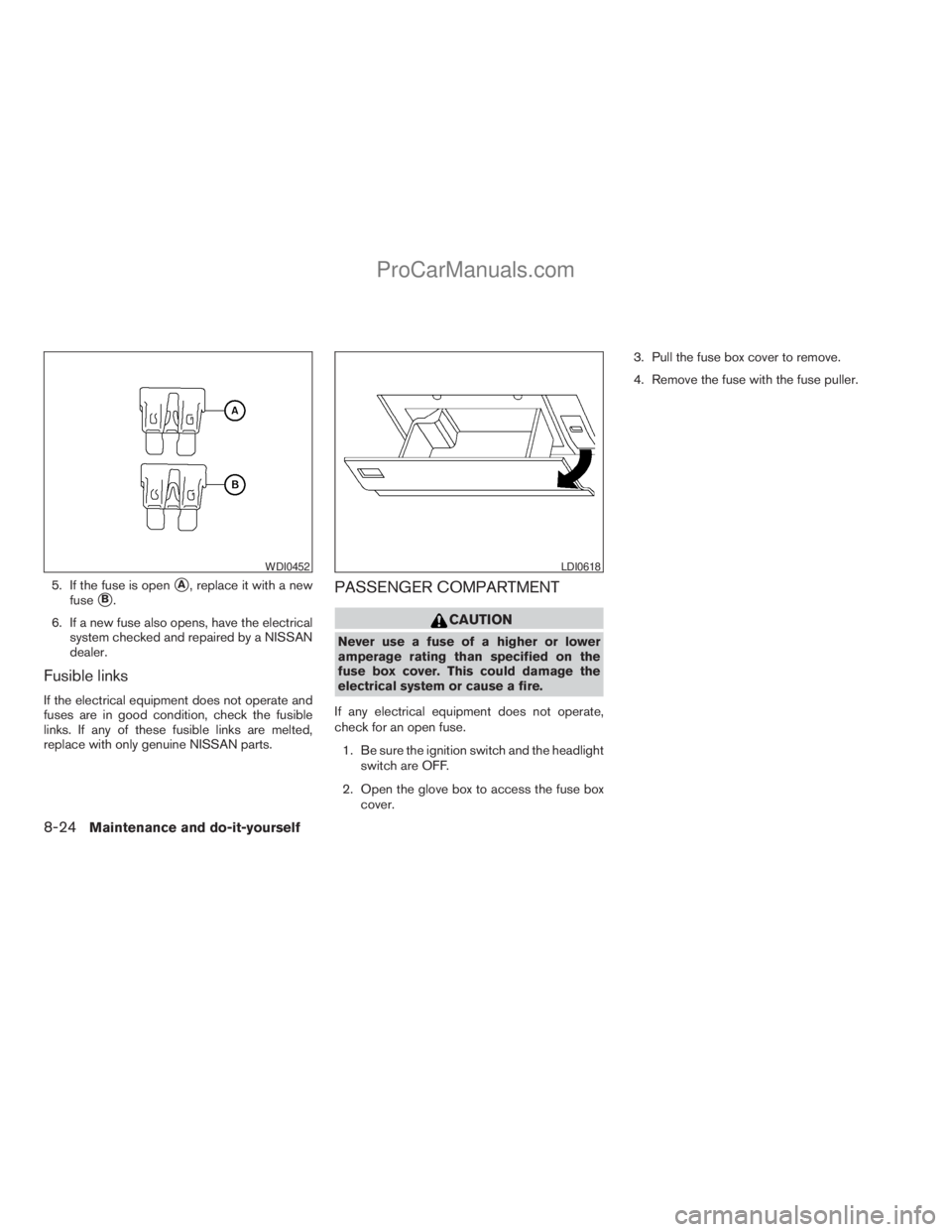 NISSAN ARMADA 2009  Owners Manual 5. If the fuse is opensA, replace it with a new
fuse
sB.
6. If a new fuse also opens, have the electrical
system checked and repaired by a NISSAN
dealer.
Fusible links
If the electrical equipment does