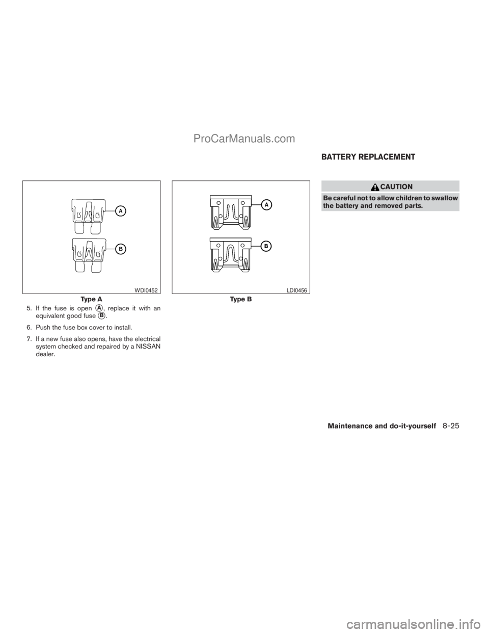 NISSAN ARMADA 2009  Owners Manual 5. If the fuse is opensA, replace it with an
equivalent good fuse
sB.
6. Push the fuse box cover to install.
7. If a new fuse also opens, have the electrical
system checked and repaired by a NISSAN
de