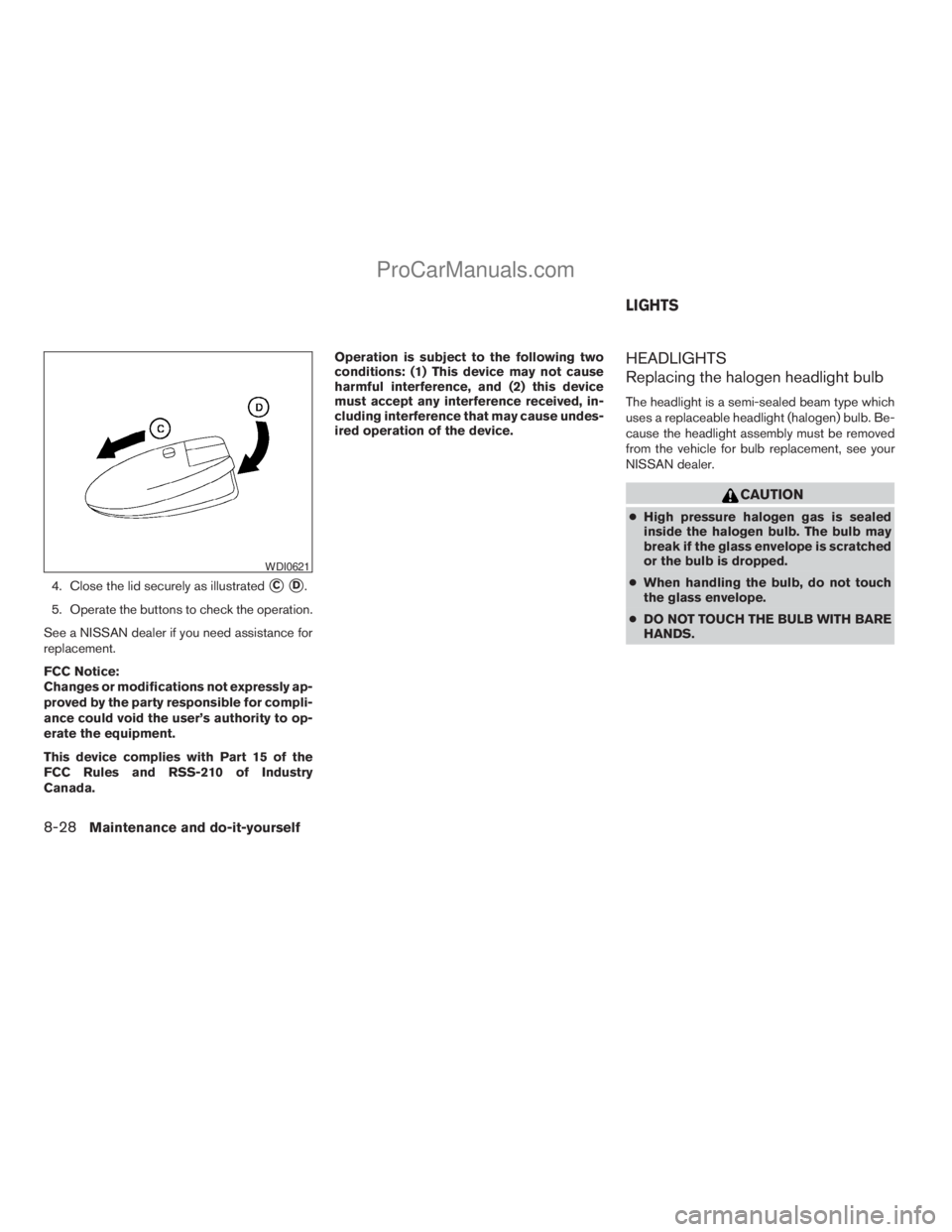 NISSAN ARMADA 2009  Owners Manual 4. Close the lid securely as illustratedsCsD.
5. Operate the buttons to check the operation.
See a NISSAN dealer if you need assistance for
replacement.
FCC Notice:
Changes or modifications not expres