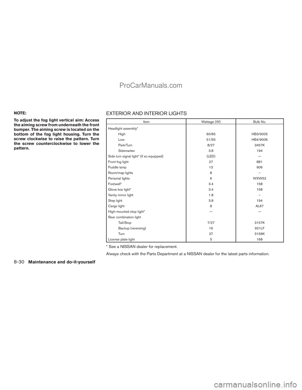 NISSAN ARMADA 2009  Owners Manual NOTE:
To adjust the fog light vertical aim: Access
the aiming screw from underneath the front
bumper. The aiming screw is located on the
bottom of the fog light housing. Turn the
screw clockwise to ra