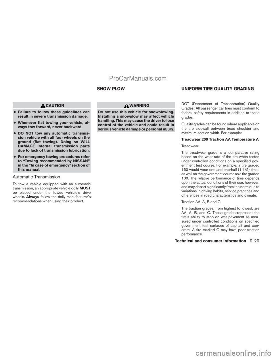 NISSAN ARMADA 2009  Owners Manual CAUTION
cFailure to follow these guidelines can
result in severe transmission damage.
cWhenever flat towing your vehicle, al-
ways tow forward, never backward.
cDO NOT tow any automatic transmis-
sion