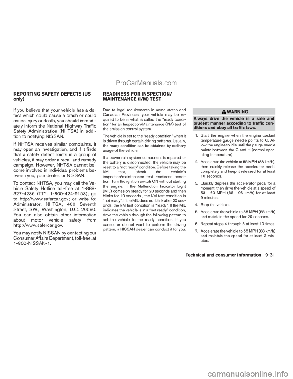 NISSAN ARMADA 2009  Owners Manual If you believe that your vehicle has a de-
fect which could cause a crash or could
cause injury or death, you should immedi-
ately inform the National Highway Traffic
Safety Administration (NHTSA) in 