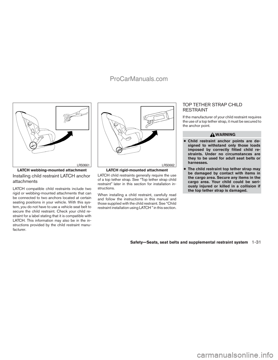 NISSAN ARMADA 2009  Owners Manual Installing child restraint LATCH anchor
attachments
LATCH compatible child restraints include two
rigid or webbing-mounted attachments that can
be connected to two anchors located at certain
seating p