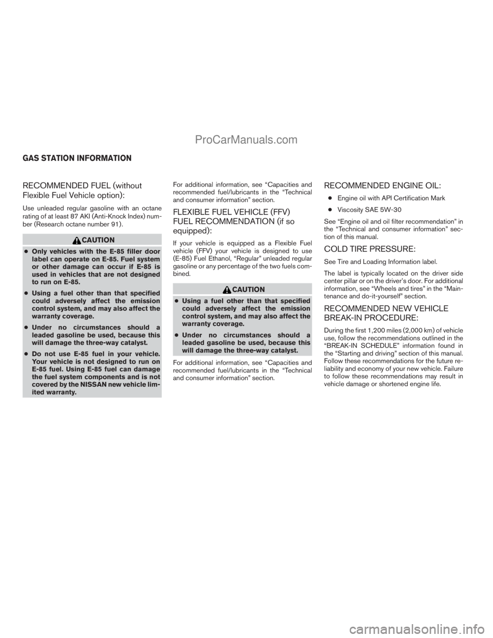 NISSAN ARMADA 2009  Owners Manual RECOMMENDED FUEL (without
Flexible Fuel Vehicle option):
Use unleaded regular gasoline with an octane
rating of at least 87 AKI (Anti-Knock Index) num-
ber (Research octane number 91) .
CAUTION
cOnly 
