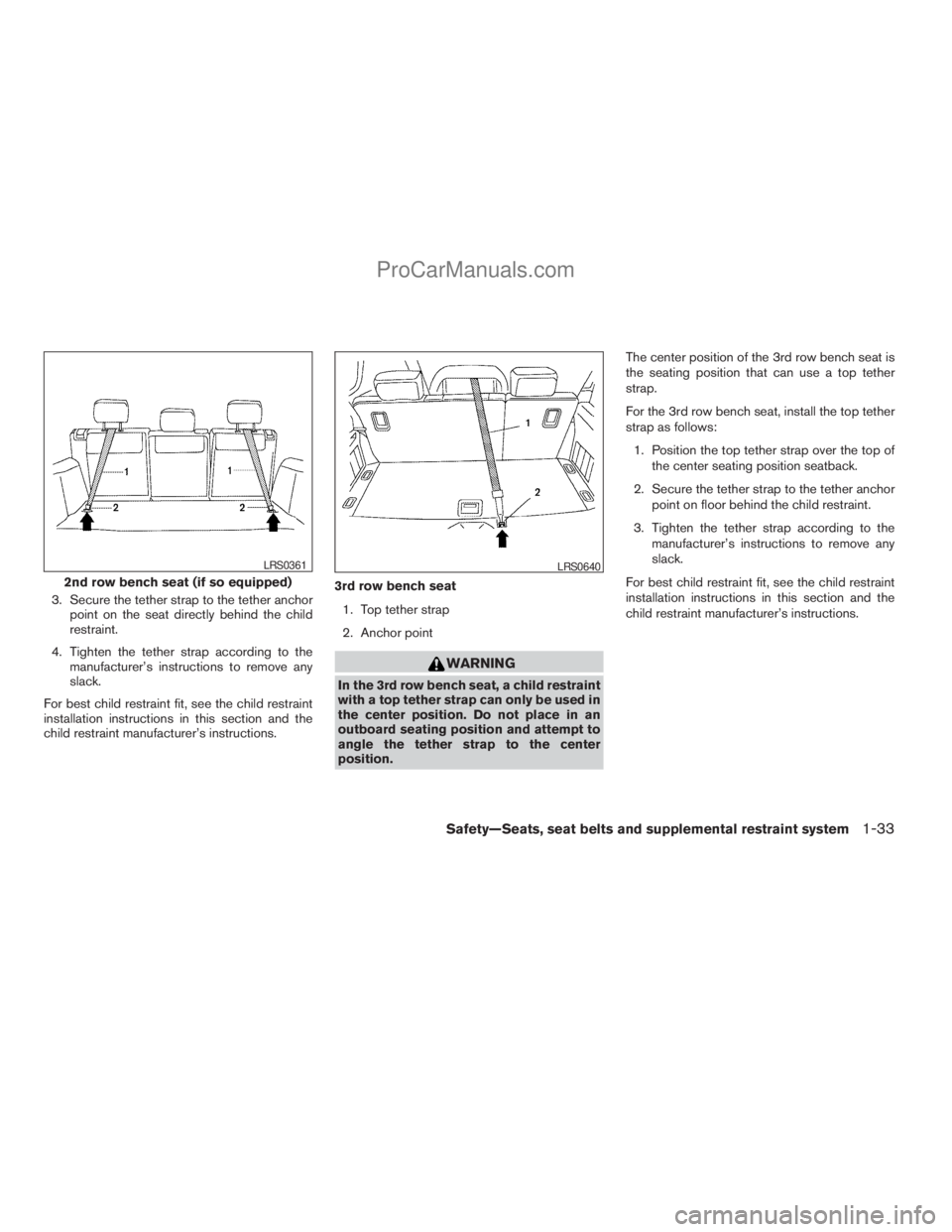 NISSAN ARMADA 2009  Owners Manual 3. Secure the tether strap to the tether anchor
point on the seat directly behind the child
restraint.
4. Tighten the tether strap according to the
manufacturer’s instructions to remove any
slack.
F