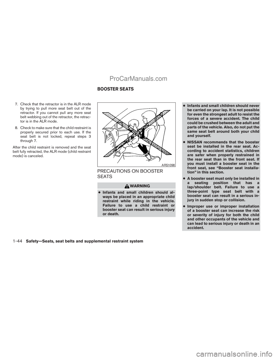 NISSAN ARMADA 2009  Owners Manual 7. Check that the retractor is in the ALR mode
by trying to pull more seat belt out of the
retractor. If you cannot pull any more seat
belt webbing out of the retractor, the retrac-
tor is in the ALR 