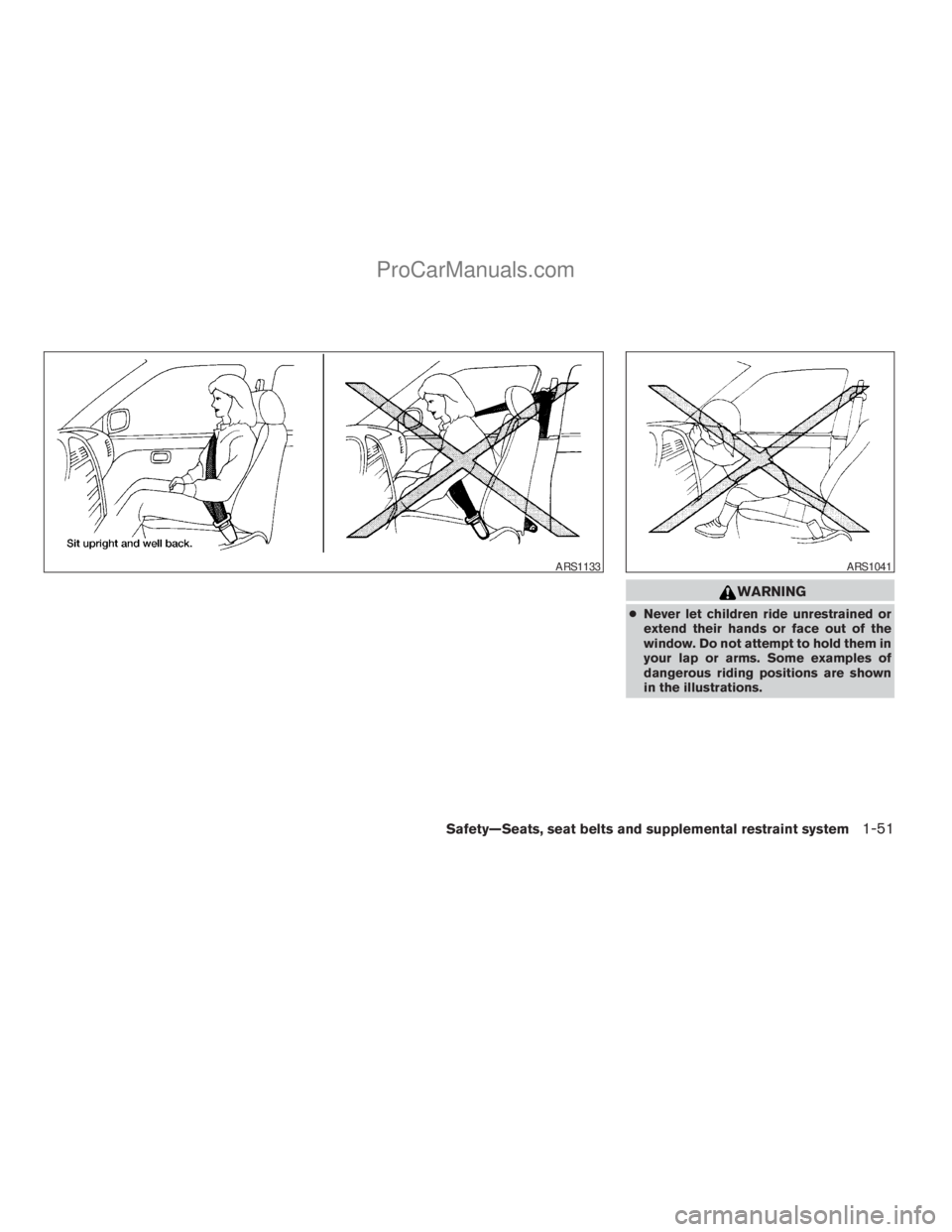 NISSAN ARMADA 2009  Owners Manual WARNING
cNever let children ride unrestrained or
extend their hands or face out of the
window. Do not attempt to hold them in
your lap or arms. Some examples of
dangerous riding positions are shown
in