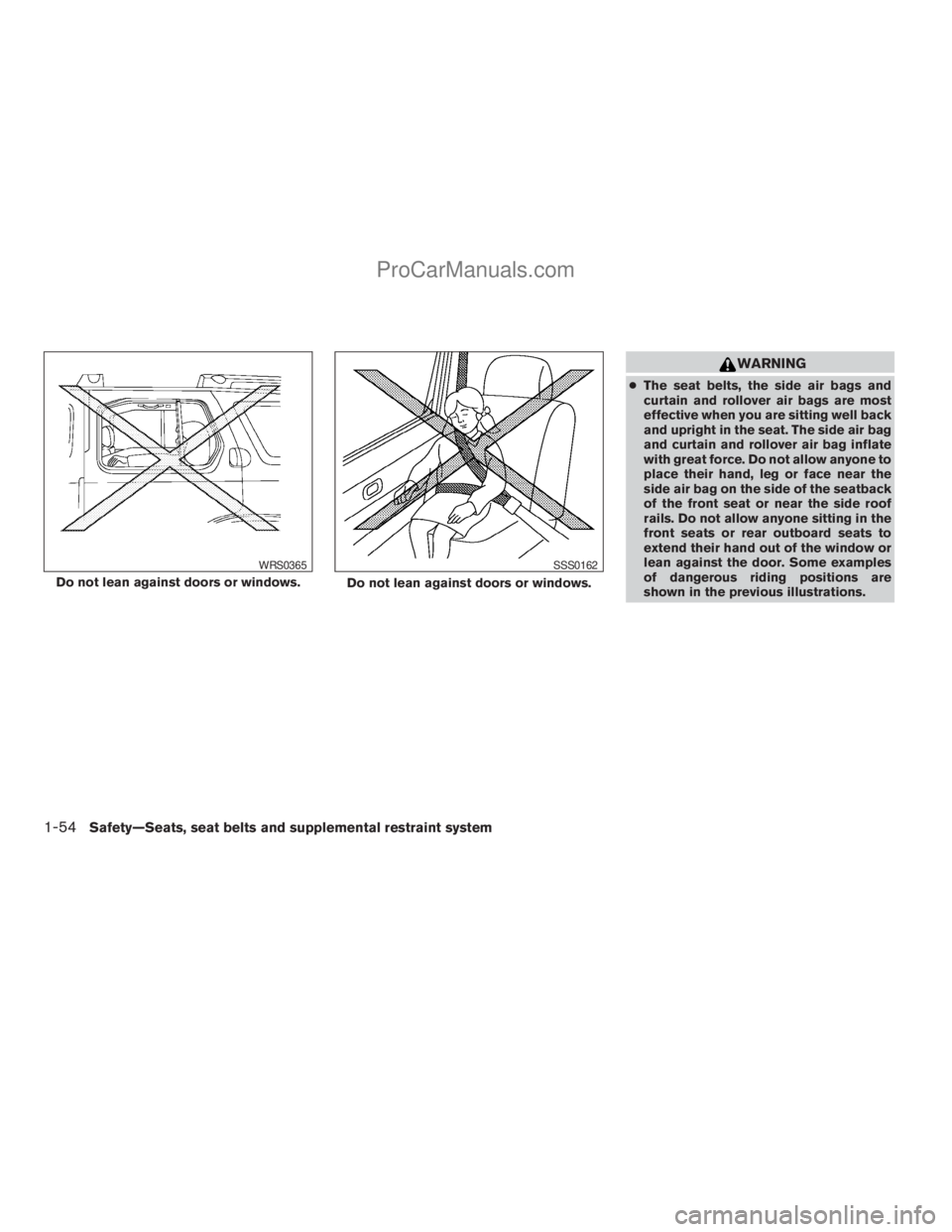 NISSAN ARMADA 2009  Owners Manual WARNING
cThe seat belts, the side air bags and
curtain and rollover air bags are most
effective when you are sitting well back
and upright in the seat. The side air bag
and curtain and rollover air ba