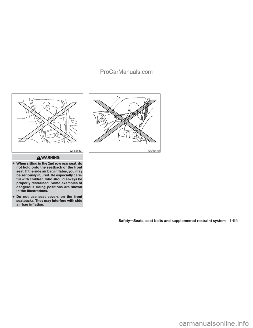 NISSAN ARMADA 2009  Owners Manual WARNING
cWhen sitting in the 2nd row rear seat, do
not hold onto the seatback of the front
seat. If the side air bag inflates, you may
be seriously injured. Be especially care-
ful with children, who 