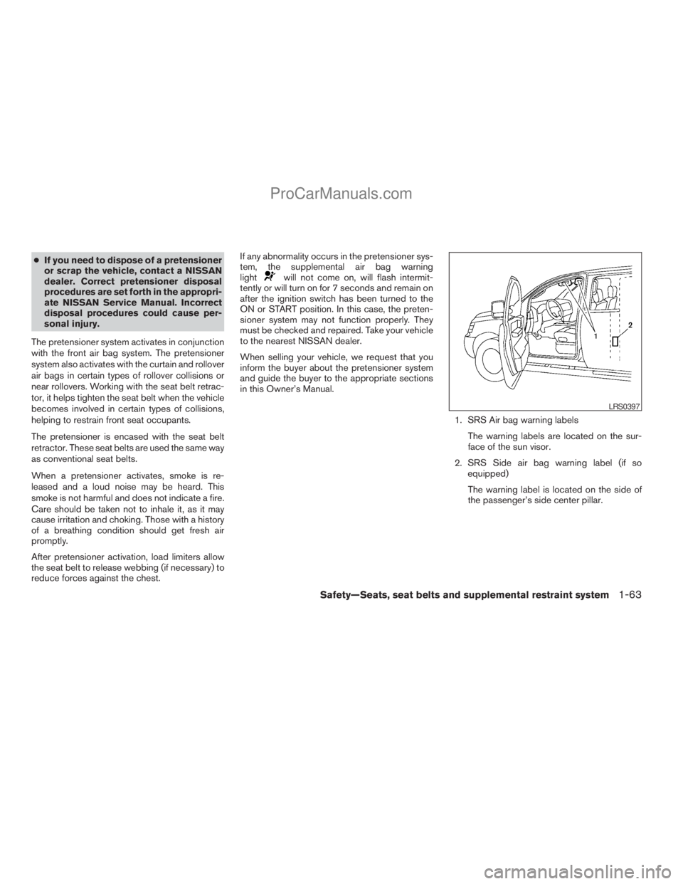 NISSAN ARMADA 2009 Owners Manual cIf you need to dispose of a pretensioner
or scrap the vehicle, contact a NISSAN
dealer. Correct pretensioner disposal
procedures are set forth in the appropri-
ate NISSAN Service Manual. Incorrect
di NISSAN ARMADA 2009 Owners Manual cIf you need to dispose of a pretensioner
or scrap the vehicle, contact a NISSAN
dealer. Correct pretensioner disposal
procedures are set forth in the appropri-
ate NISSAN Service Manual. Incorrect
di