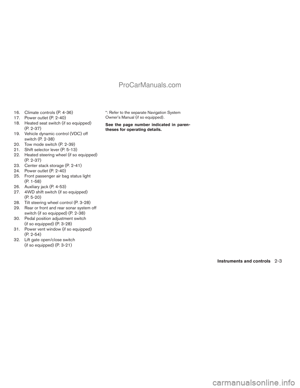NISSAN ARMADA 2009 Owners Manual 16. Climate controls (P. 4-36)
17. Power outlet (P. 2-40)
18. Heated seat switch (if so equipped)
(P. 2-37)
19. Vehicle dynamic control (VDC) off
switch (P. 2-38)
20. Tow mode switch (P. 2-39)
21. Shi NISSAN ARMADA 2009 Owners Manual 16. Climate controls (P. 4-36)
17. Power outlet (P. 2-40)
18. Heated seat switch (if so equipped)
(P. 2-37)
19. Vehicle dynamic control (VDC) off
switch (P. 2-38)
20. Tow mode switch (P. 2-39)
21. Shi