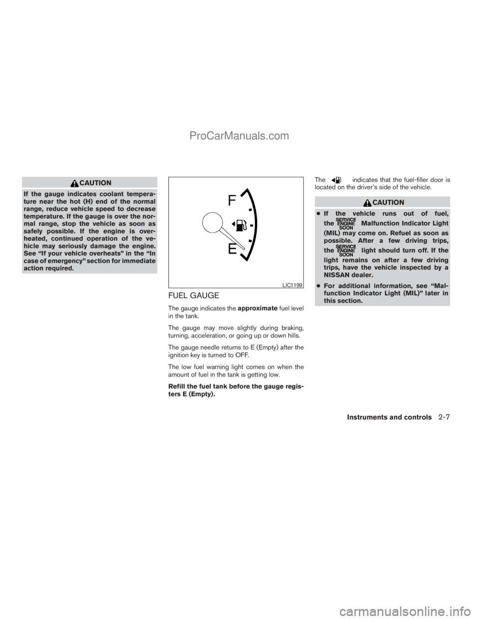NISSAN ARMADA 2009 Owners Manual CAUTION
If the gauge indicates coolant tempera-
ture near the hot (H) end of the normal
range, reduce vehicle speed to decrease
temperature. If the gauge is over the nor-
mal range, stop the vehicle a NISSAN ARMADA 2009 Owners Manual CAUTION
If the gauge indicates coolant tempera-
ture near the hot (H) end of the normal
range, reduce vehicle speed to decrease
temperature. If the gauge is over the nor-
mal range, stop the vehicle a