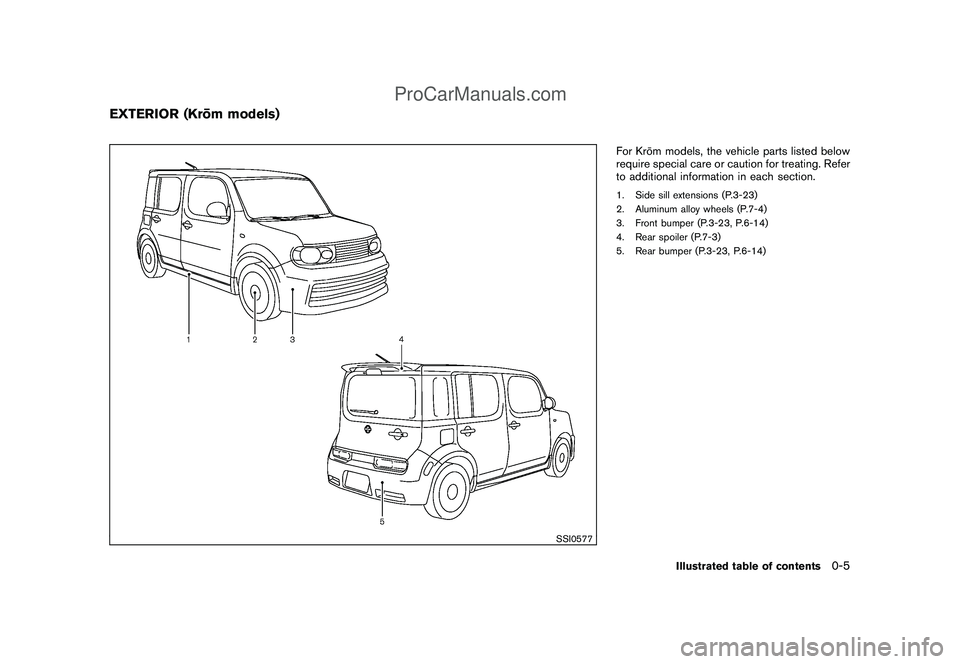 NISSAN CUBE 2009  Owners Manual Black plate (7,1)
Model "Z12-D" EDITED: 2009/ 1/ 28
SSI0577
For Kro¯
m models, the vehicle parts listed below
require special care or caution for treating. Refer
to additional information in each sec