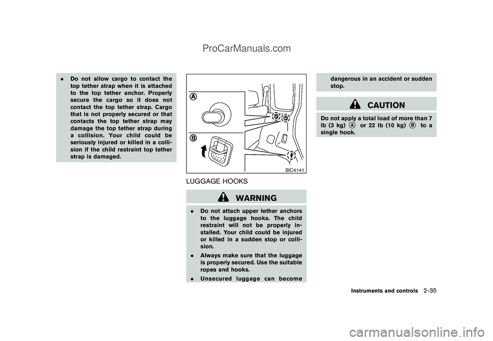 NISSAN CUBE 2009  Owners Manual Black plate (105,1)
Model "Z12-D" EDITED: 2009/ 1/ 28
.Do not allow cargo to contact the
top tether strap when it is attached
to the top tether anchor. Properly
secure the cargo so it does not
contact