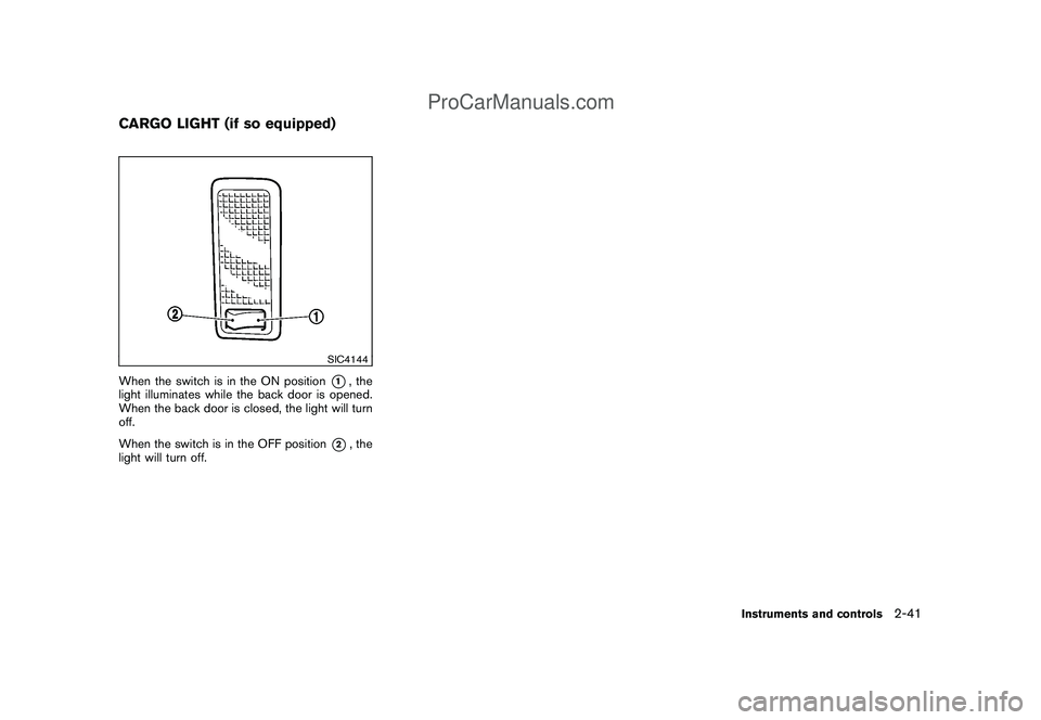 NISSAN CUBE 2009  Owners Manual Black plate (111,1)
Model "Z12-D" EDITED: 2009/ 1/ 28
SIC4144
When the switch is in the ON position
*1, the
light illuminates while the back door is opened.
When the back door is closed, the light wil