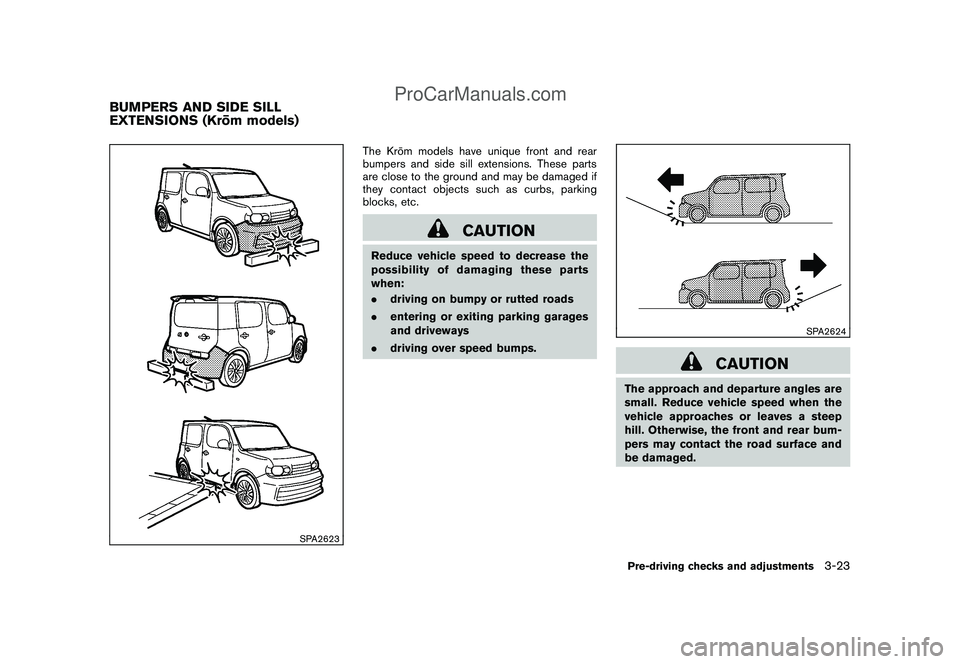 NISSAN CUBE 2009  Owners Manual Black plate (135,1)
Model "Z12-D" EDITED: 2009/ 1/ 28
SPA2623
The Kro¯
m models have unique front and rear
bumpers and side sill extensions. These parts
are close to the ground and may be damaged if
