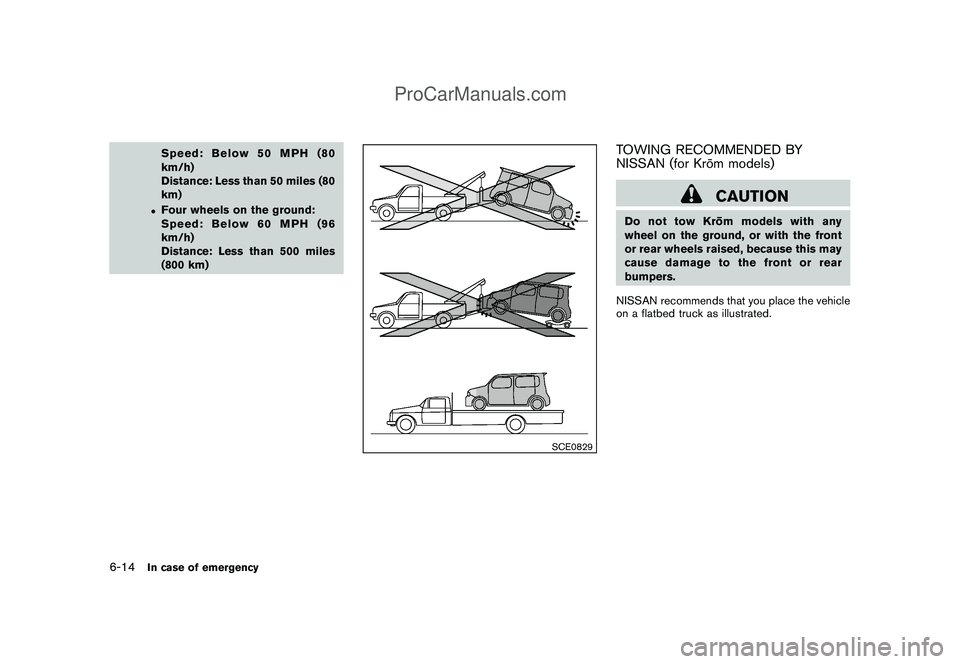 NISSAN CUBE 2009  Owners Manual Black plate (236,1)
Model "Z12-D" EDITED: 2009/ 1/ 28
Speed: Below 50 MPH (80
km/h)
Distance: Less than 50 miles (80
km).Four wheels on the ground:
Speed: Below 60 MPH (96
km/h)
Distance: Less than 50