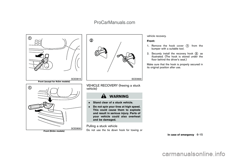 NISSAN CUBE 2009  Owners Manual Black plate (237,1)
Model "Z12-D" EDITED: 2009/ 1/ 28
SCE0815
Front (except for Kro¯
m models)
SCE0830
Front (Kro¯
m models)
SCE0833
VEHICLE RECOVERY (freeing a stuck
vehicle)
WARNING
.Stand clear o