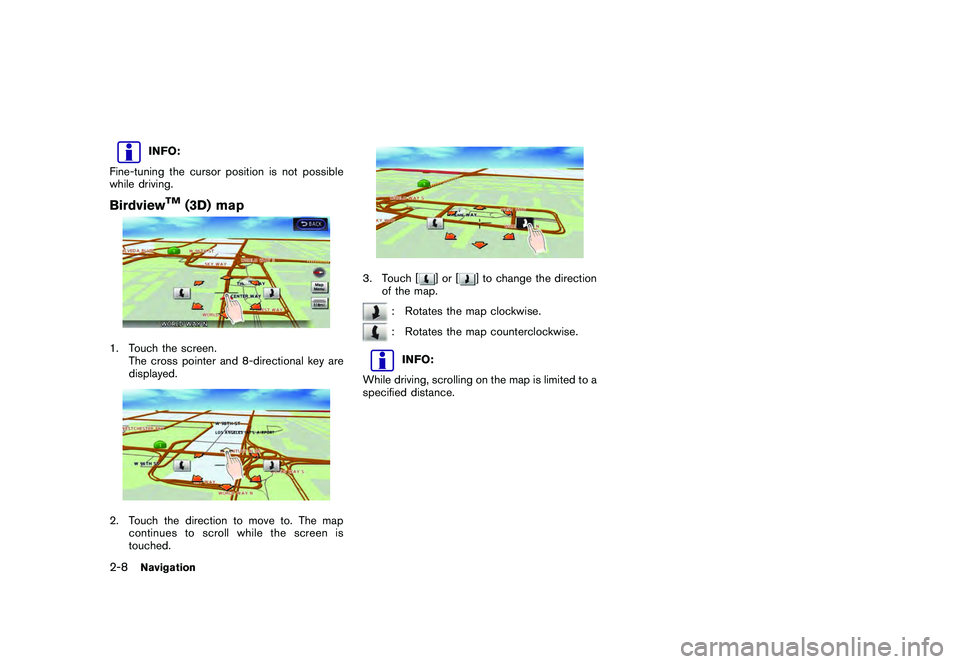 NISSAN GT-R 2011  Owners Manual Black plate (34,1)
Model "R35-N" EDITED: 2009/ 10/ 30
INFO:
Fine-tuning the cursor position is not possible
while driving.
Birdview
TM
(3D) map
1. Touch the screen. The cross pointer and 8-directional
