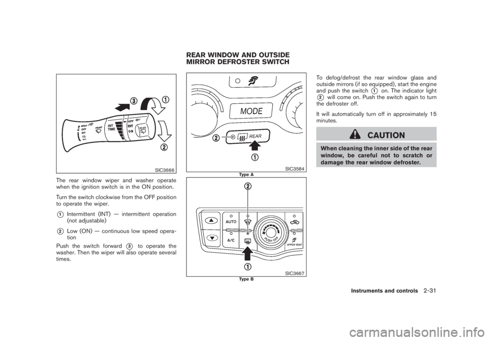 NISSAN MURANO 2008  Owners Manual Black plate (99,1)
Model "Z51-D" EDITED: 2008/ 6/ 26
SIC3666
The rear window wiper and washer operate
when the ignition switch is in the ON position.
Turn the switch clockwise from the OFF position
to