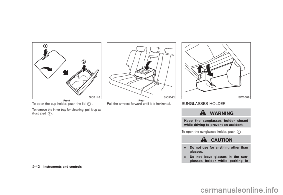 NISSAN MURANO 2008  Owners Manual Black plate (110,1)
Model "Z51-D" EDITED: 2008/ 6/ 26
SIC3118
Front
To open the cup holder, push the lid
*1.
To remove the inner tray for cleaning, pull it up as
illustrated
*2.
SIC3042
Rear
Pull the 