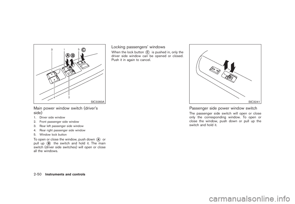 NISSAN MURANO 2008  Owners Manual Black plate (118,1)
Model "Z51-D" EDITED: 2008/ 6/ 26
SIC3283A
Main power window switch (driver’s
side)1. Driver side window
2. Front passenger side window
3. Rear left passenger side window
4. Rear
