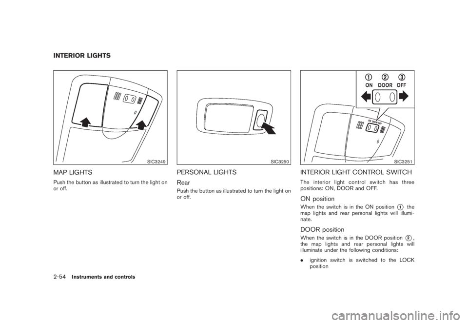 NISSAN MURANO 2008  Owners Manual Black plate (122,1)
Model "Z51-D" EDITED: 2008/ 6/ 26
SIC3249
MAP LIGHTSPush the button as illustrated to turn the light on
or off.
SIC3250
PERSONAL LIGHTS
RearPush the button as illustrated to turn t