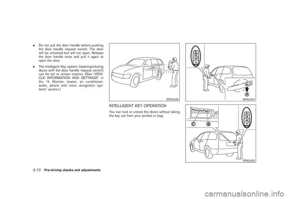 NISSAN MURANO 2008  Owners Manual Black plate (140,1)
Model "Z51-D" EDITED: 2008/ 6/ 26
.Do not pull the door handle before pushing
the door handle request switch. The door
will be unlocked but will not open. Release
the door handle o