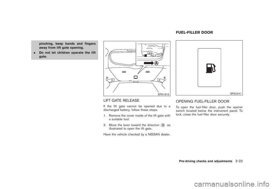 NISSAN MURANO 2008  Owners Manual Black plate (153,1)
Model "Z51-D" EDITED: 2008/ 6/ 26
pinching, keep hands and fingers
away from lift gate opening.
.Do not let children operate the lift
gate.
SPA1915
LIFT GATE RELEASEIf the lift gat