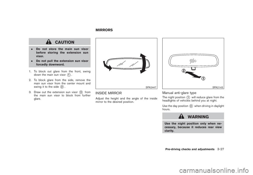 NISSAN MURANO 2008  Owners Manual Black plate (157,1)
Model "Z51-D" EDITED: 2008/ 6/ 26
CAUTION
.Do not store the main sun visor
before storing the extension sun
visor.
.Do not pull the extension sun visor
forcedly downward.
1. To blo
