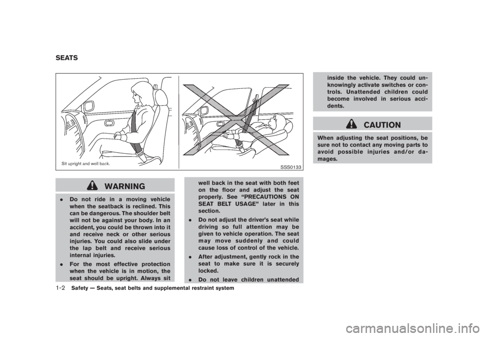 NISSAN MURANO 2008 Owners Manual Black plate (14,1)
Model "Z51-D" EDITED: 2008/ 6/ 26
SSS0133
WARNING
.Do not ride in a moving vehicle
when the seatback is reclined. This
can be dangerous. The shoulder belt
will not be against your b NISSAN MURANO 2008 Owners Manual Black plate (14,1)
Model "Z51-D" EDITED: 2008/ 6/ 26
SSS0133
WARNING
.Do not ride in a moving vehicle
when the seatback is reclined. This
can be dangerous. The shoulder belt
will not be against your b