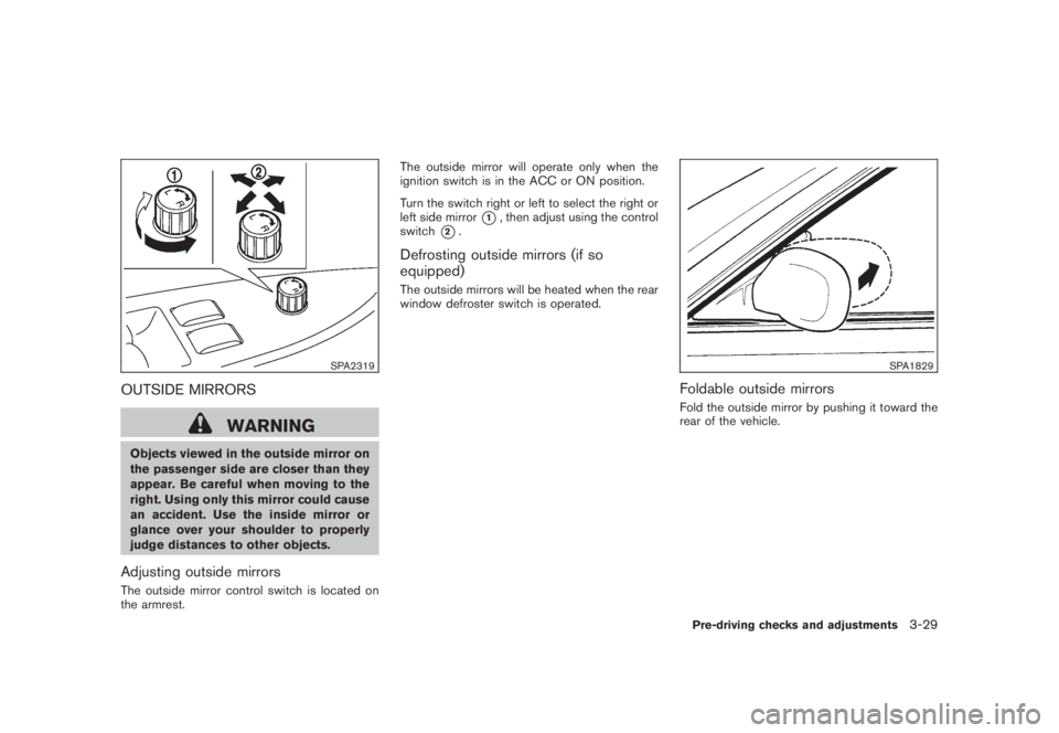 NISSAN MURANO 2008  Owners Manual Black plate (159,1)
Model "Z51-D" EDITED: 2008/ 6/ 26
SPA2319
OUTSIDE MIRRORS
WARNING
Objects viewed in the outside mirror on
the passenger side are closer than they
appear. Be careful when moving to 