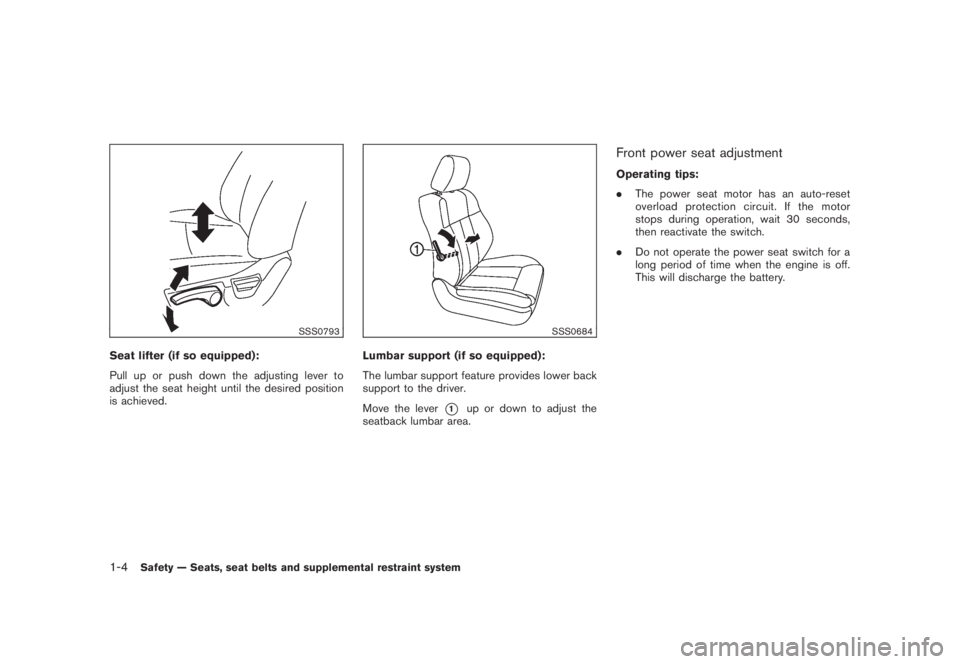 NISSAN MURANO 2008  Owners Manual Black plate (16,1)
Model "Z51-D" EDITED: 2008/ 6/ 26
SSS0793
Seat lifter (if so equipped):
Pull up or push down the adjusting lever to
adjust the seat height until the desired position
is achieved.
SS