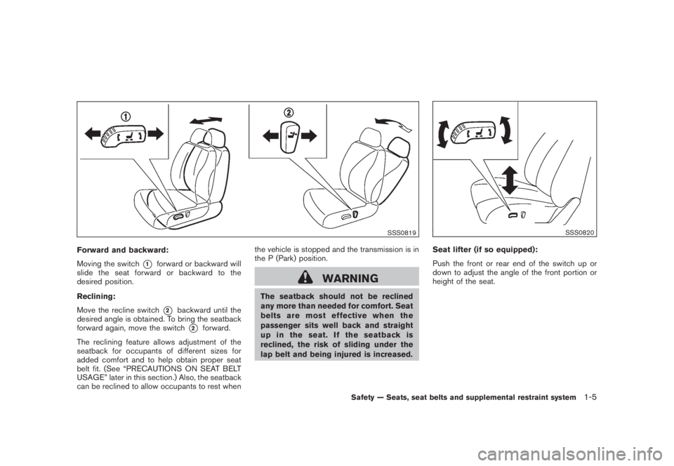 NISSAN MURANO 2008 Owners Manual Black plate (17,1)
Model "Z51-D" EDITED: 2008/ 6/ 26
SSS0819
Forward and backward:
Moving the switch
*1
forward or backward will
slide the seat forward or backward to the
desired position.
Reclining:
NISSAN MURANO 2008 Owners Manual Black plate (17,1)
Model "Z51-D" EDITED: 2008/ 6/ 26
SSS0819
Forward and backward:
Moving the switch
*1
forward or backward will
slide the seat forward or backward to the
desired position.
Reclining: