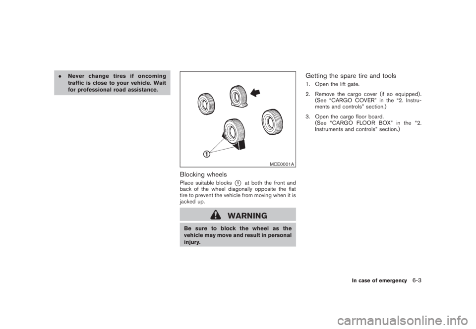 NISSAN MURANO 2008  Owners Manual Black plate (347,1)
Model "Z51-D" EDITED: 2008/ 6/ 26
.Never change tires if oncoming
traffic is close to your vehicle. Wait
for professional road assistance.
MCE0001A
Blocking wheelsPlace suitable bl