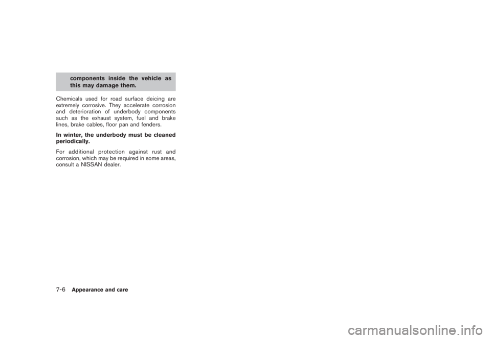 NISSAN MURANO 2008  Owners Manual Black plate (366,1)
Model "Z51-D" EDITED: 2008/ 6/ 26
components inside the vehicle as
this may damage them.
Chemicals used for road surface deicing are
extremely corrosive. They accelerate corrosion
