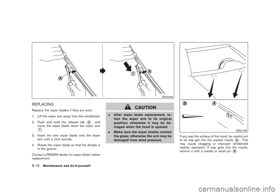 NISSAN MURANO 2008  Owners Manual Black plate (384,1)
Model "Z51-D" EDITED: 2008/ 6/ 26
SDI2048
REPLACINGReplace the wiper blades if they are worn.
1. Lift the wiper arm away from the windshield.
2. Push and hold the release tab
*A
, 