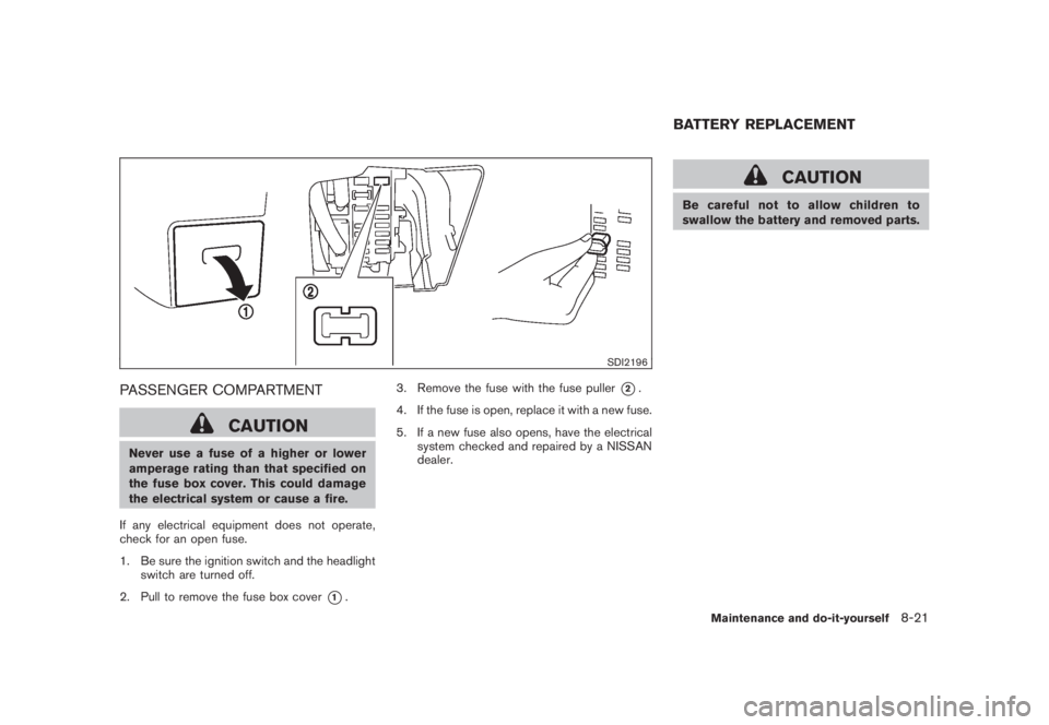 NISSAN MURANO 2008  Owners Manual Black plate (387,1)
Model "Z51-D" EDITED: 2008/ 6/ 26
SDI2196
PASSENGER COMPARTMENT
CAUTION
Never use a fuse of a higher or lower
amperage rating than that specified on
the fuse box cover. This could 