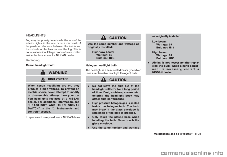 NISSAN MURANO 2008 Owners Manual Black plate (391,1)
Model "Z51-D" EDITED: 2008/ 6/ 26
HEADLIGHTSFog may temporarily form inside the lens of the
exterior lights in the rain or in a car wash. A
temperature difference between the insid NISSAN MURANO 2008 Owners Manual Black plate (391,1)
Model "Z51-D" EDITED: 2008/ 6/ 26
HEADLIGHTSFog may temporarily form inside the lens of the
exterior lights in the rain or in a car wash. A
temperature difference between the insid