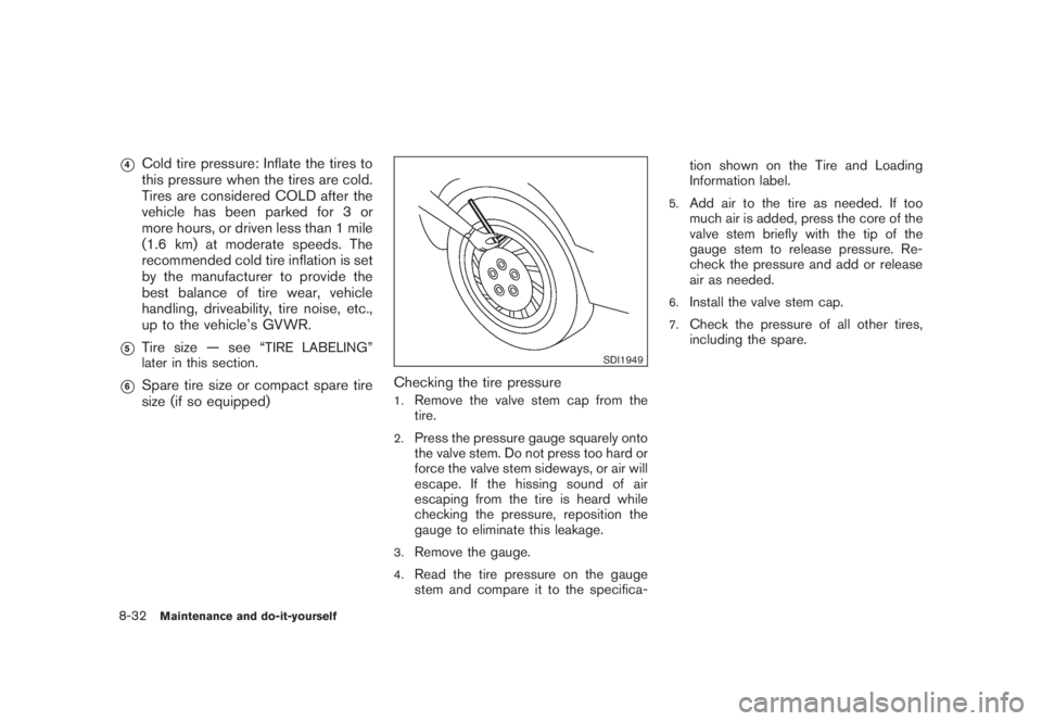 NISSAN MURANO 2008 Owners Manual Black plate (398,1)
Model "Z51-D" EDITED: 2008/ 6/ 26
*4
Cold tire pressure: Inflate the tires to
this pressure when the tires are cold.
Tires are considered COLD after the
vehicle has been parked for NISSAN MURANO 2008 Owners Manual Black plate (398,1)
Model "Z51-D" EDITED: 2008/ 6/ 26
*4
Cold tire pressure: Inflate the tires to
this pressure when the tires are cold.
Tires are considered COLD after the
vehicle has been parked for