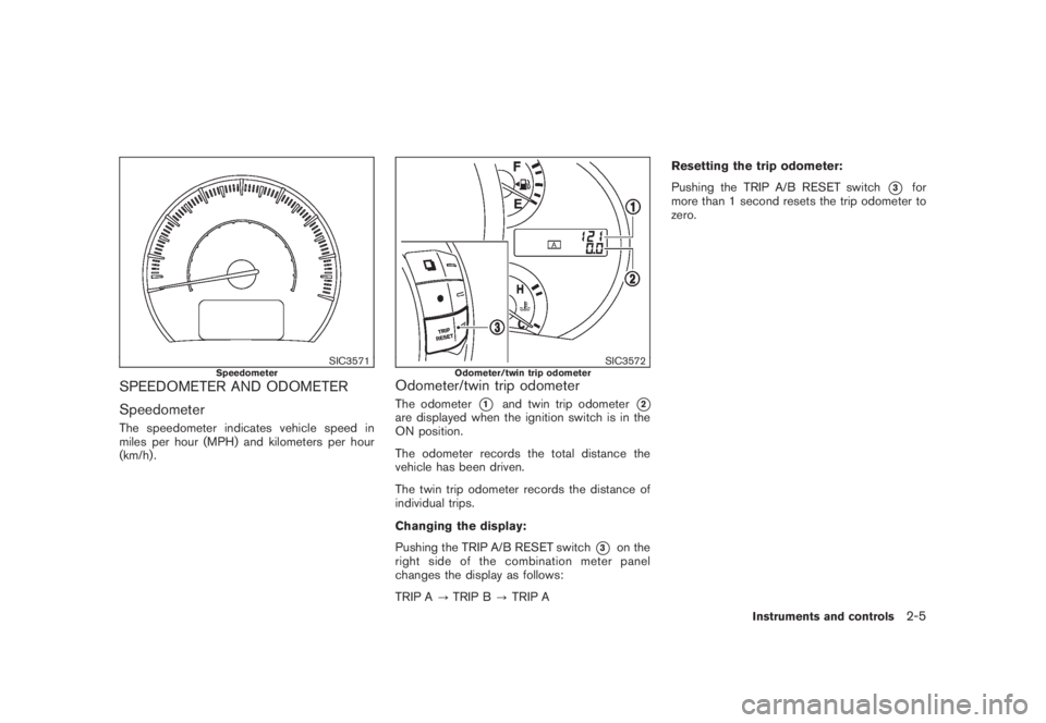 NISSAN MURANO 2008  Owners Manual Black plate (73,1)
Model "Z51-D" EDITED: 2008/ 6/ 26
SIC3571
Speedometer
SPEEDOMETER AND ODOMETER
SpeedometerThe speedometer indicates vehicle speed in
miles per hour (MPH) and kilometers per hour
(km