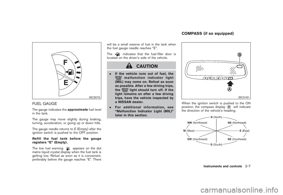 NISSAN MURANO 2008 Owners Manual Black plate (75,1)
Model "Z51-D" EDITED: 2008/ 6/ 26
SIC3575
FUEL GAUGEThe gauge indicates theapproximatefuel level
in the tank.
The gauge may move slightly during braking,
turning, acceleration, or g NISSAN MURANO 2008 Owners Manual Black plate (75,1)
Model "Z51-D" EDITED: 2008/ 6/ 26
SIC3575
FUEL GAUGEThe gauge indicates theapproximatefuel level
in the tank.
The gauge may move slightly during braking,
turning, acceleration, or g